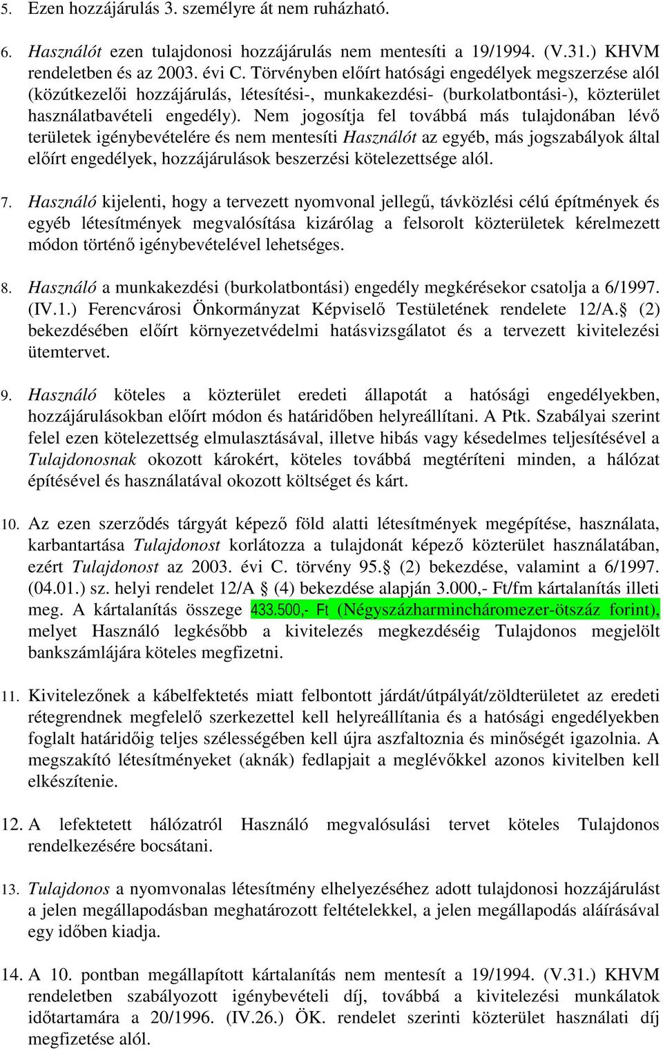 Nem jogosítja fel továbbá más tulajdonában lévő területek igénybevételére és nem mentesíti Használót az egyéb, más jogszabályok által előírt engedélyek, hozzájárulások beszerzési kötelezettsége alól.