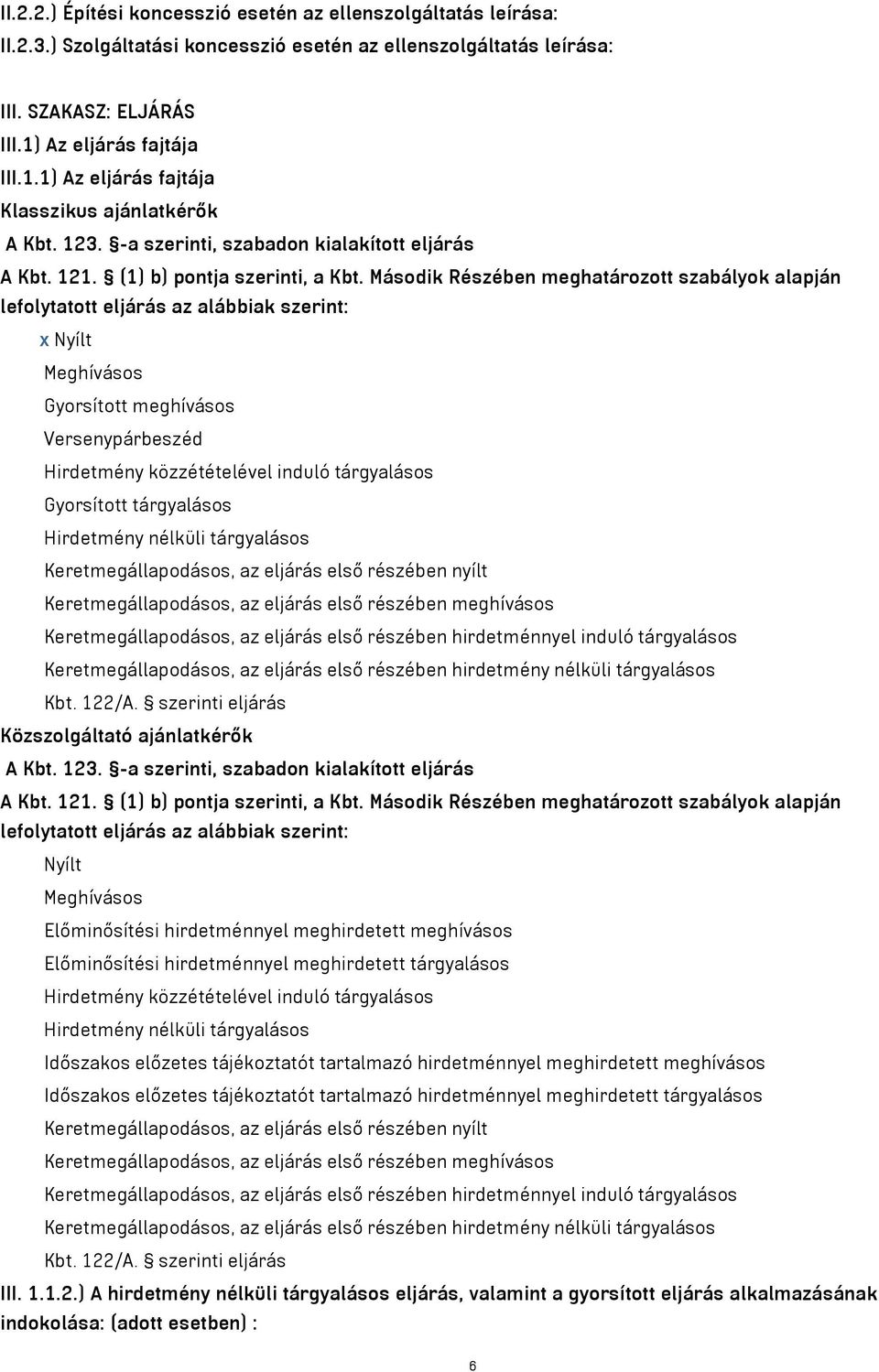 Második Részében meghatározott szabályok alapján lefolytatott eljárás az alábbiak szerint: x Nyílt Meghívásos Gyorsított meghívásos Versenypárbeszéd Hirdetmény közzétételével induló tárgyalásos
