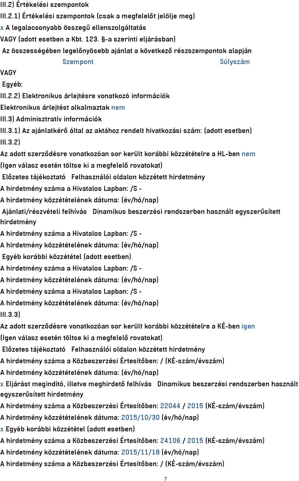 2) Elektronikus árlejtésre vonatkozó információk Elektronikus árlejtést alkalmaztak nem III.3) Adminisztratív információk III.3.1) Az ajánlatkérő által az aktához rendelt hivatkozási szám: (adott esetben) III.