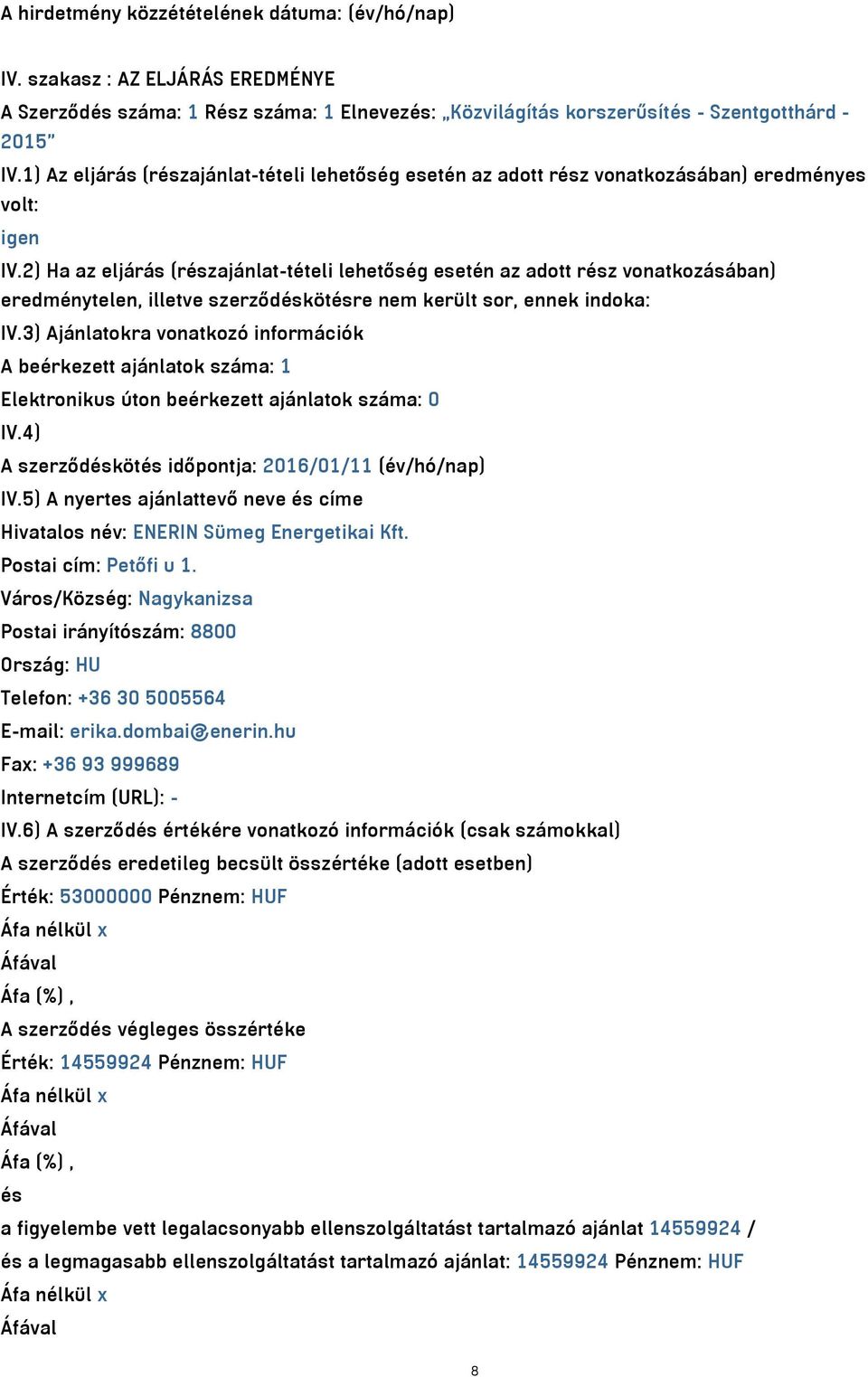 2) Ha az eljárás (részajánlat-tételi lehetőség esetén az adott rész vonatkozásában) eredménytelen, illetve szerződéskötésre nem került sor, ennek indoka: IV.