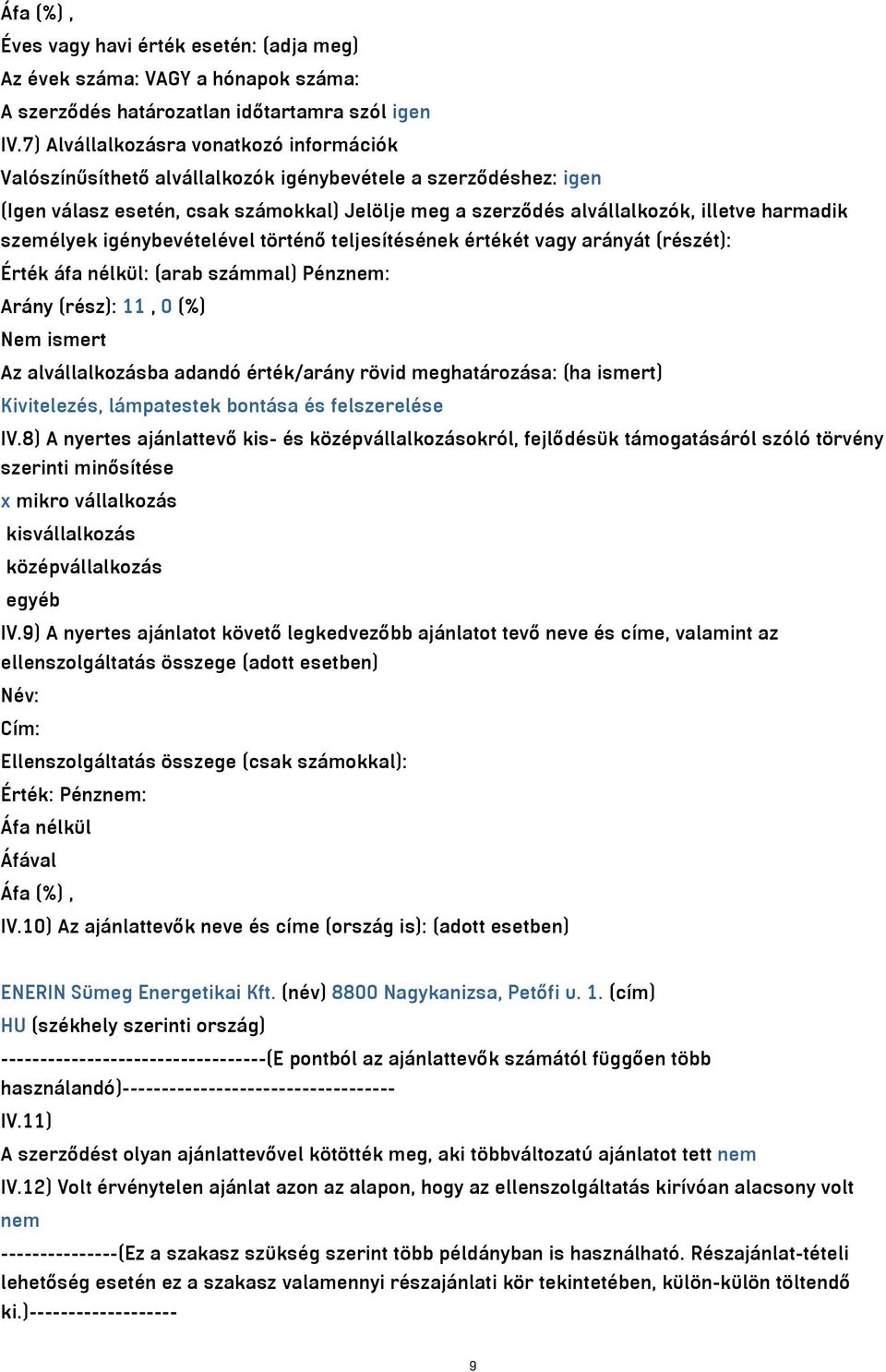 személyek igénybevételével történő teljesítésének értékét vagy arányát (részét): Érték áfa nélkül: (arab számmal) Pénznem: Arány (rész): 11, 0 (%) Nem ismert Az alvállalkozásba adandó érték/arány