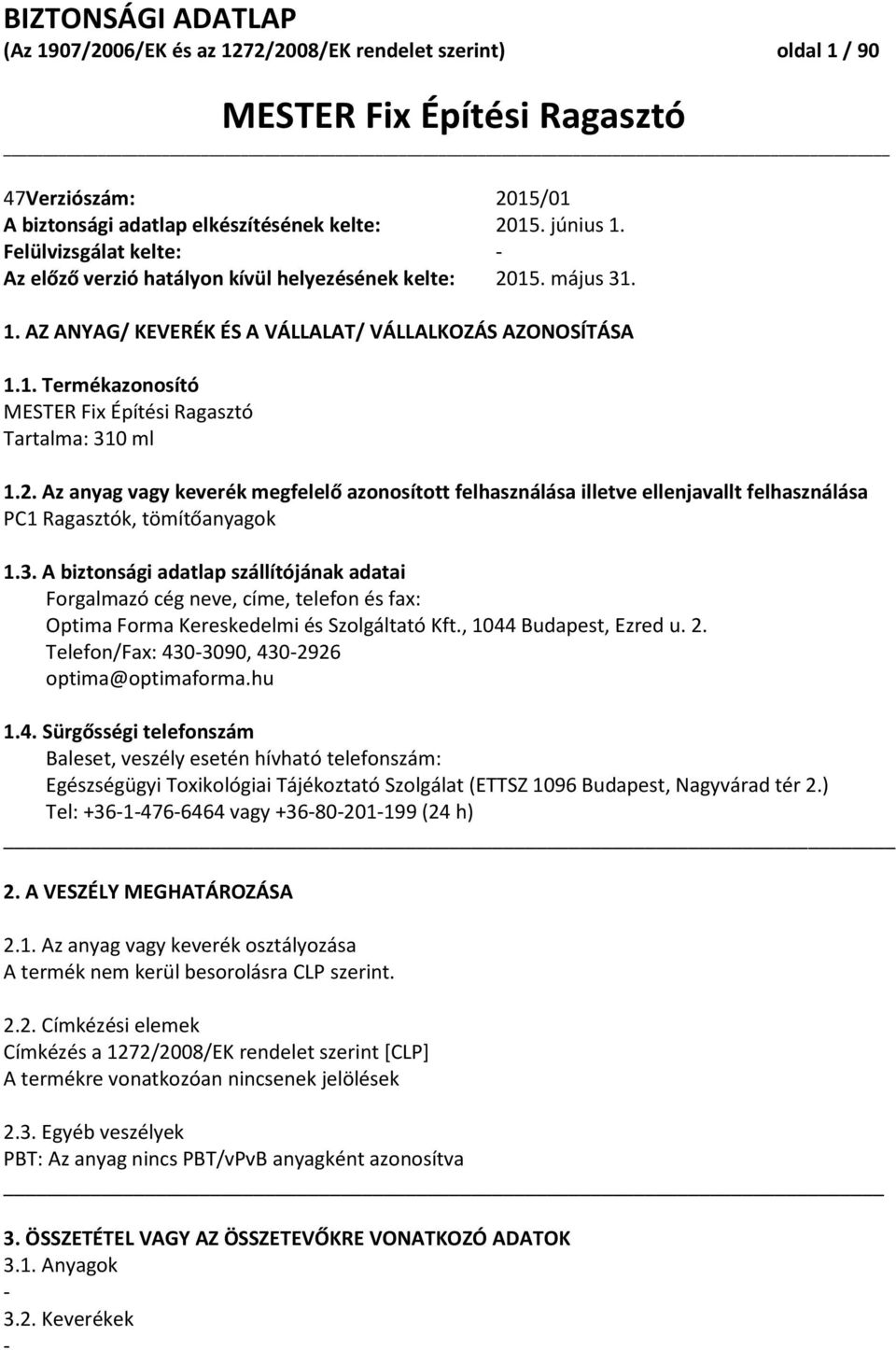 2. Az anyag vagy keverék megfelelő azonosított felhasználása illetve ellenjavallt felhasználása PC1 Ragasztók, tömítőanyagok 1.3.