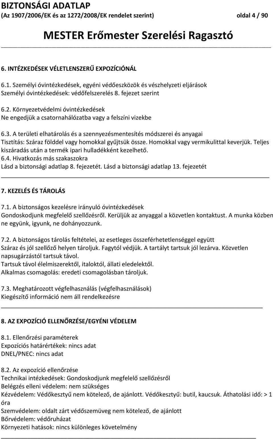 A területi elhatárolás és a szennyezésmentesítés módszerei és anyagai Tisztítás: Száraz földdel vagy homokkal gyűjtsük össze. Homokkal vagy vermikulittal keverjük.