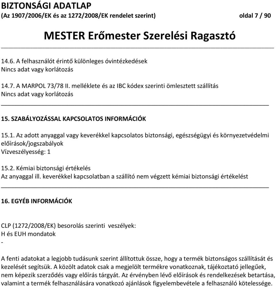 . SZABÁLYOZÁSSAL KAPCSOLATOS INFORMÁCIÓK 15.1. Az adott anyaggal vagy keverékkel kapcsolatos biztonsági, egészségügyi és környezetvédelmi előírások/jogszabályok Vízveszélyesség: 1 15.2.