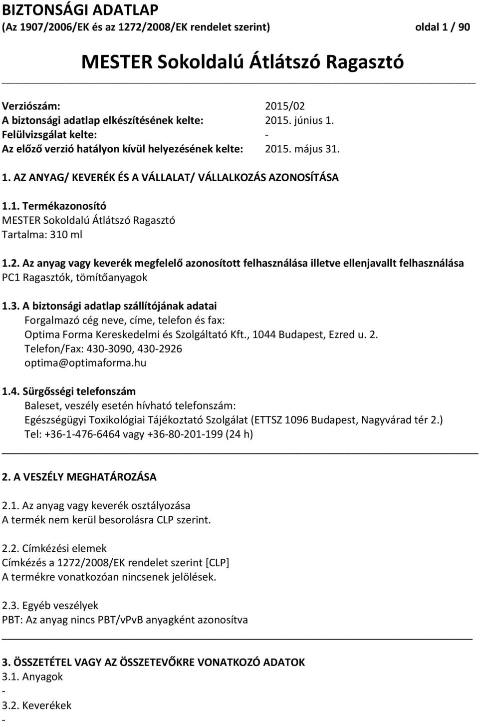 2. Az anyag vagy keverék megfelelő azonosított felhasználása illetve ellenjavallt felhasználása PC1 Ragasztók, tömítőanyagok 1.3.