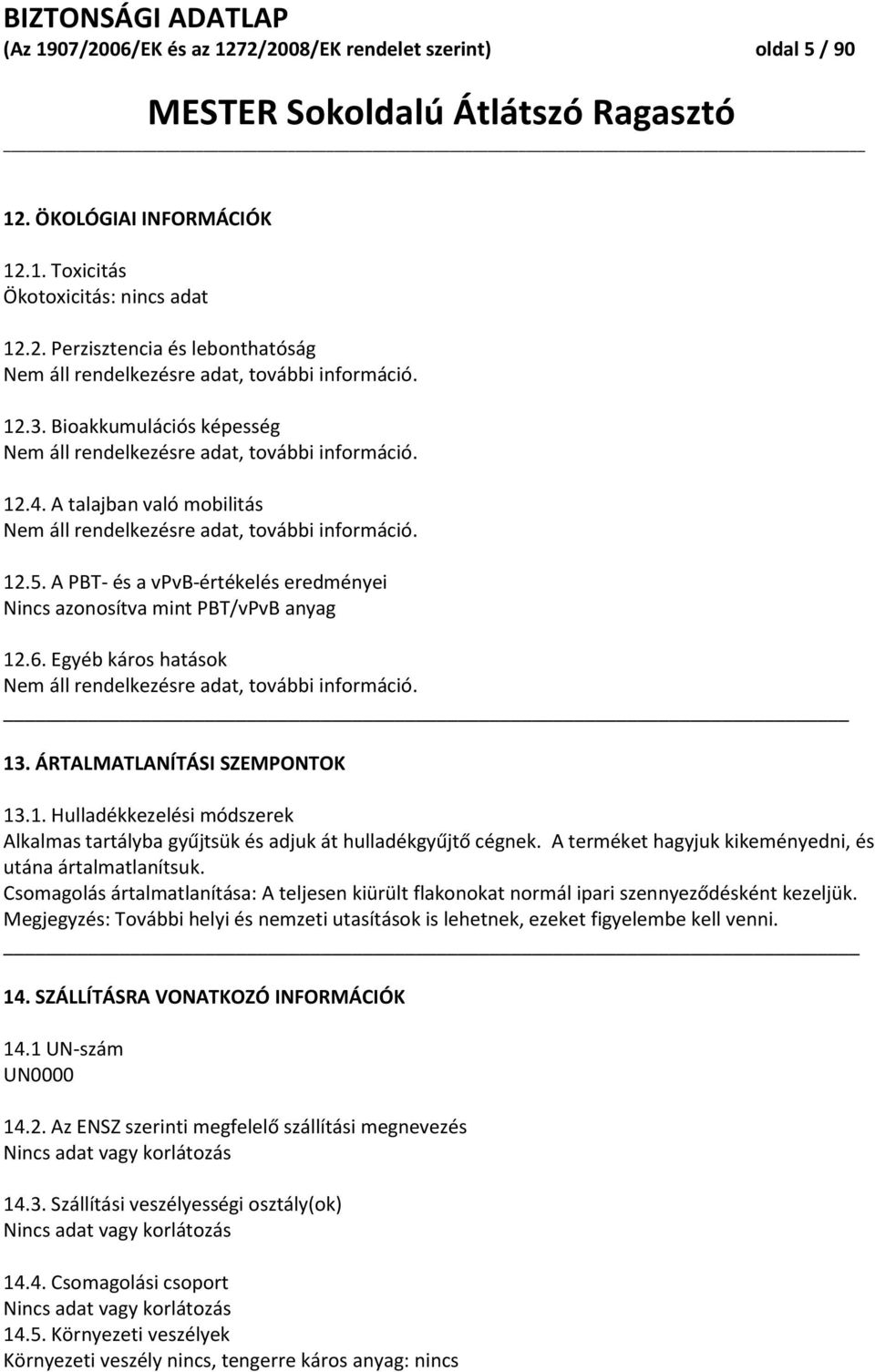 A PBT- és a vpvb-értékelés eredményei Nincs azonosítva mint PBT/vPvB anyag 12.6. Egyéb káros hatások Nem áll rendelkezésre adat, további információ. 13. ÁRTALMATLANÍTÁSI SZEMPONTOK 13.1. Hulladékkezelési módszerek Alkalmas tartályba gyűjtsük és adjuk át hulladékgyűjtő cégnek.