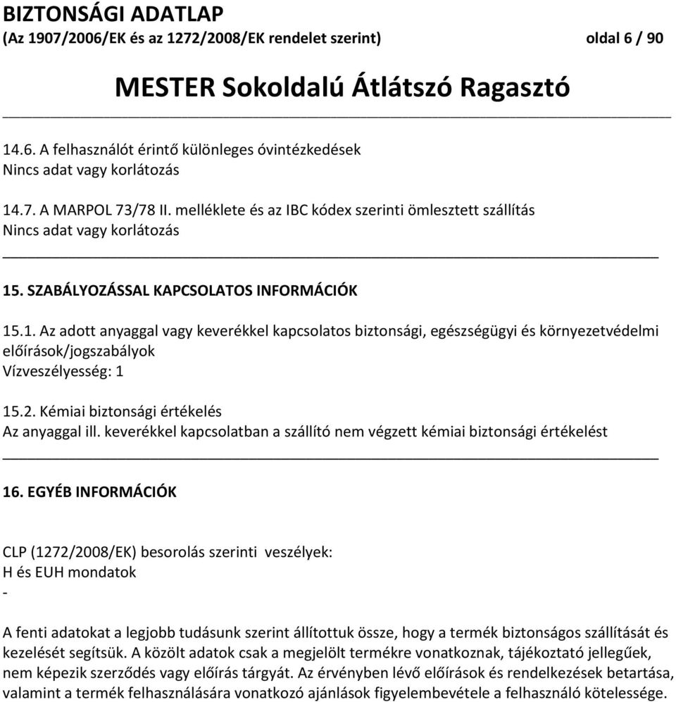 . SZABÁLYOZÁSSAL KAPCSOLATOS INFORMÁCIÓK 15.1. Az adott anyaggal vagy keverékkel kapcsolatos biztonsági, egészségügyi és környezetvédelmi előírások/jogszabályok Vízveszélyesség: 1 15.2.