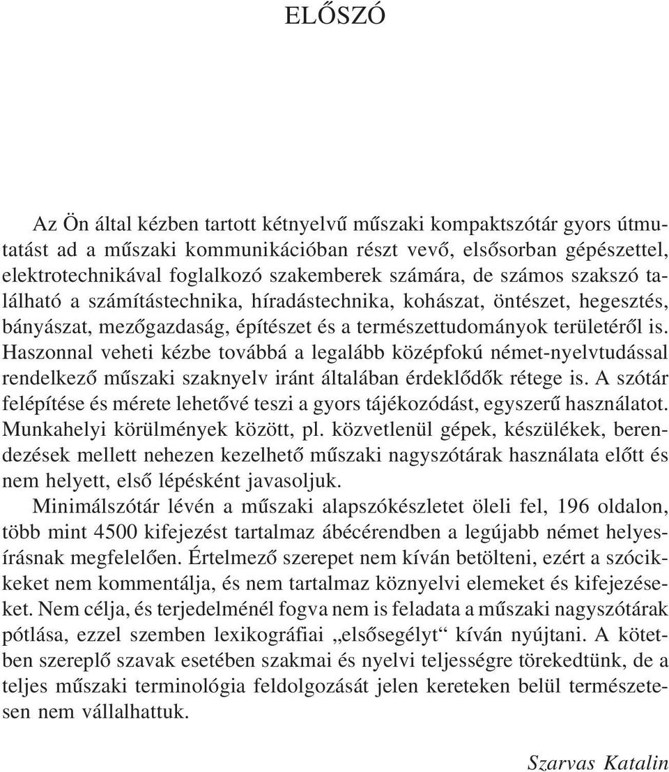 Haszonnal veheti kézbe továbbá a legalább középfokú német-nyelvtudással rendelkezõ mûszaki szaknyelv iránt általában érdeklõdõk rétege is.