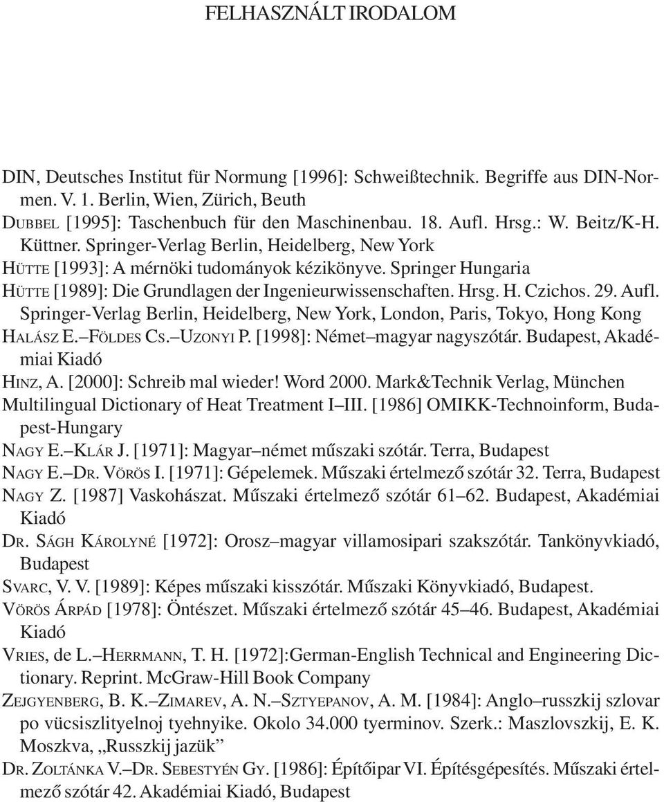 Hrsg. H. Czichos. 29. Aufl. Springer-Verlag Berlin, Heidelberg, New York, London, Paris, Tokyo, Hong Kong HALÁSZ E. FÖLDES CS. UZONYI P. [1998]: Német magyar nagyszótár.