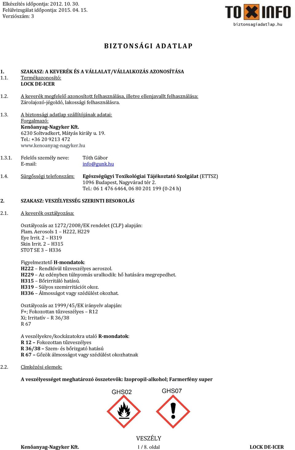 A biztonsági adatlap szállítójának adatai: Forgalmazó: 6230 Soltvadkert, Mátyás király u. 19. Tel.: +36 20 9213 472 www.kenoanyag-nagyker.hu 1.3.1. Felelős személy neve: Tóth Gábor E-mail: info@gunk.