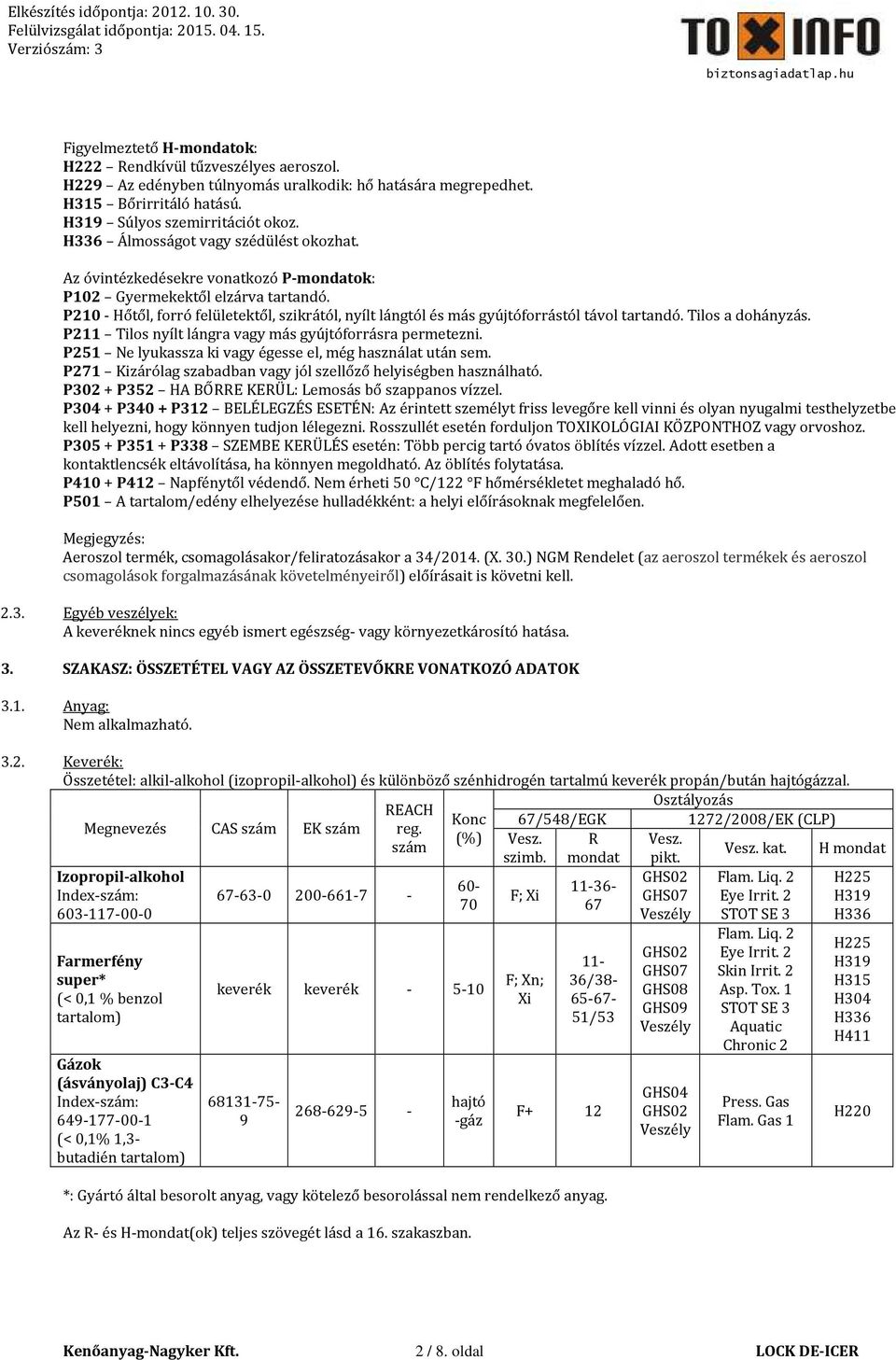 P210 - Hőtől, forró felületektől, szikrától, nyílt lángtól és más gyújtóforrástól távol tartandó. Tilos a dohányzás. P211 Tilos nyílt lángra vagy más gyújtóforrásra permetezni.