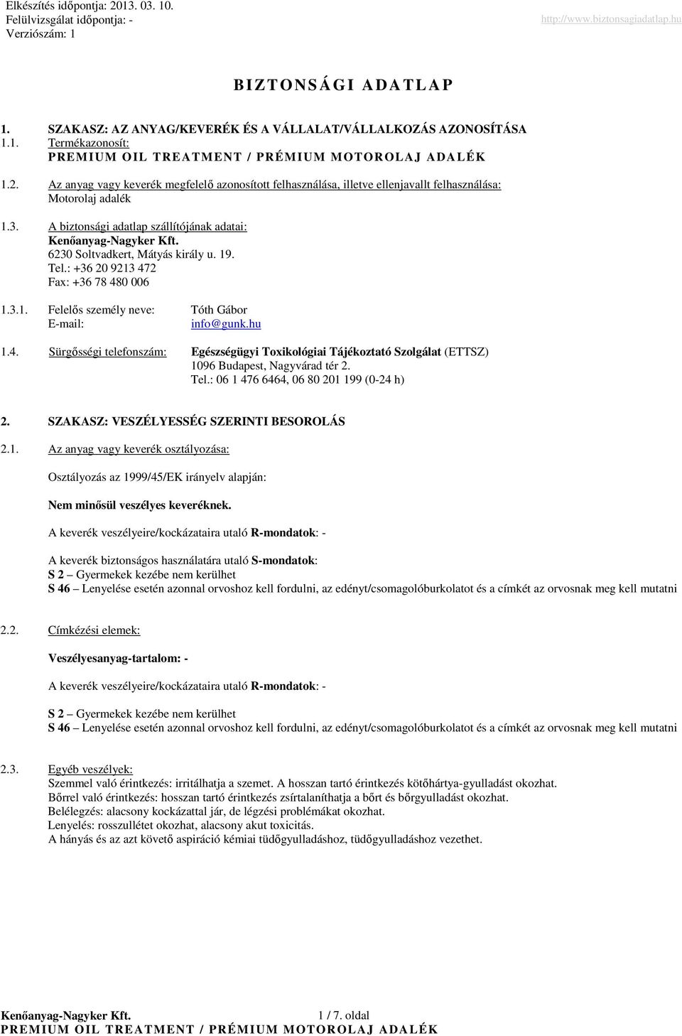 Tel.: +36 20 9213 472 Fax: +36 78 480 006 1.3.1. Felelıs személy neve: Tóth Gábor Email: info@gunk.hu 1.4. Sürgısségi telefonszám: Egészségügyi Toxikológiai Tájékoztató Szolgálat (ETTSZ) 1096 Budapest, Nagyvárad tér 2.