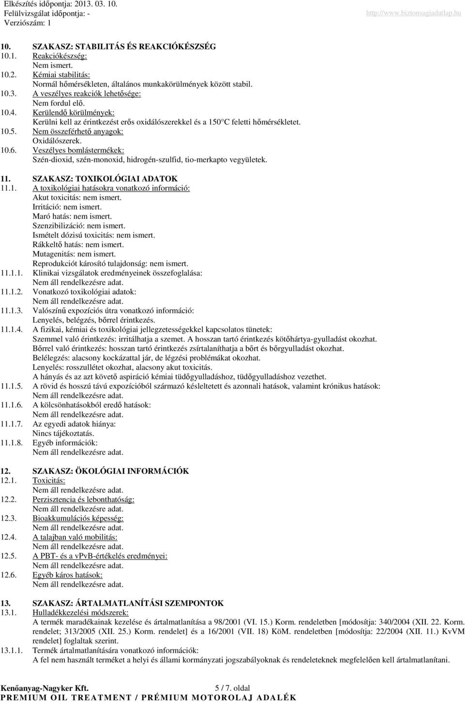 10.6. Veszélyes bomlástermékek: Széndioxid, szénmonoxid, hidrogénszulfid, tiomerkapto vegyületek. 11. SZAKASZ: TOXIKOLÓGIAI ADATOK 11.1. A toxikológiai hatásokra vonatkozó információ: Akut toxicitás: nem ismert.