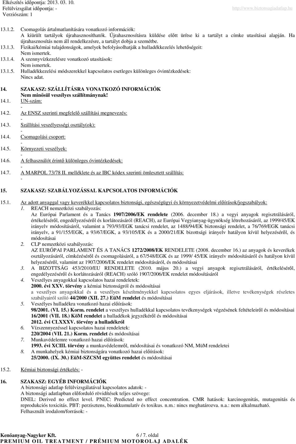 A szennyvízkezelésre vonatkozó utasítások: Nem ismertek. 13.1.5. Hulladékkezelési módszerekkel kapcsolatos esetleges különleges óvintézkedések: Nincs adat. 14.