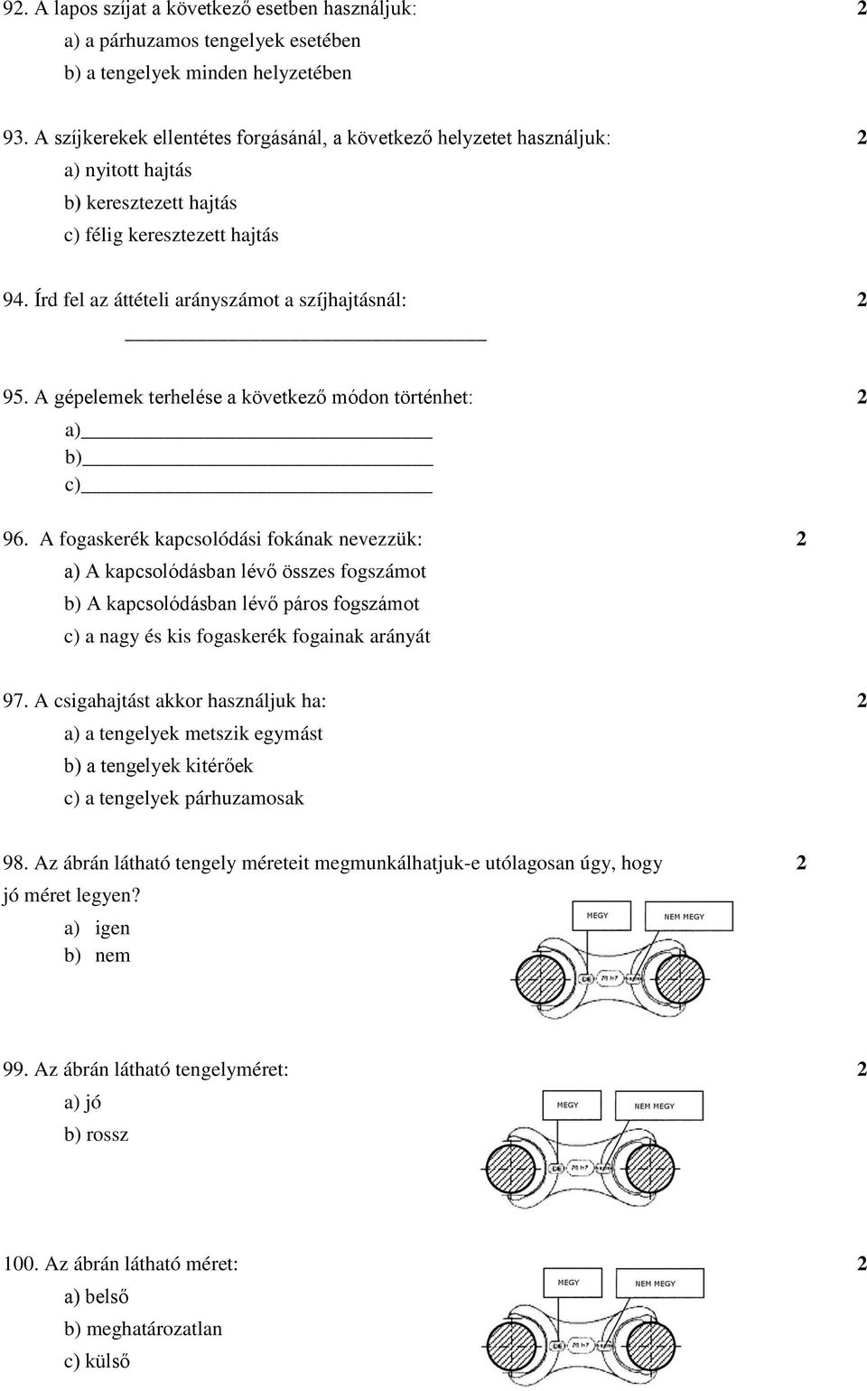 Írd fel az áttételi arányszámot a szíjhajtásnál: 2 95. A gépelemek terhelése a következő módon történhet: 2 a) b) c) 96.