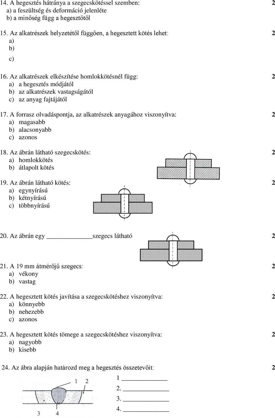 Az alkatrészek elkészítése homlokkötésnél függ: 2 a) a hegesztés módjától b) az alkatrészek vastagságától c) az anyag fajtájától 17.