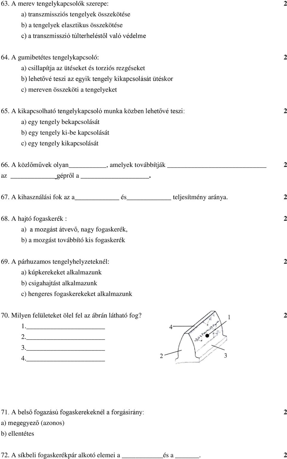 A kikapcsolható tengelykapcsoló munka közben lehetővé teszi: 2 a) egy tengely bekapcsolását b) egy tengely ki-be kapcsolását c) egy tengely kikapcsolását 66.