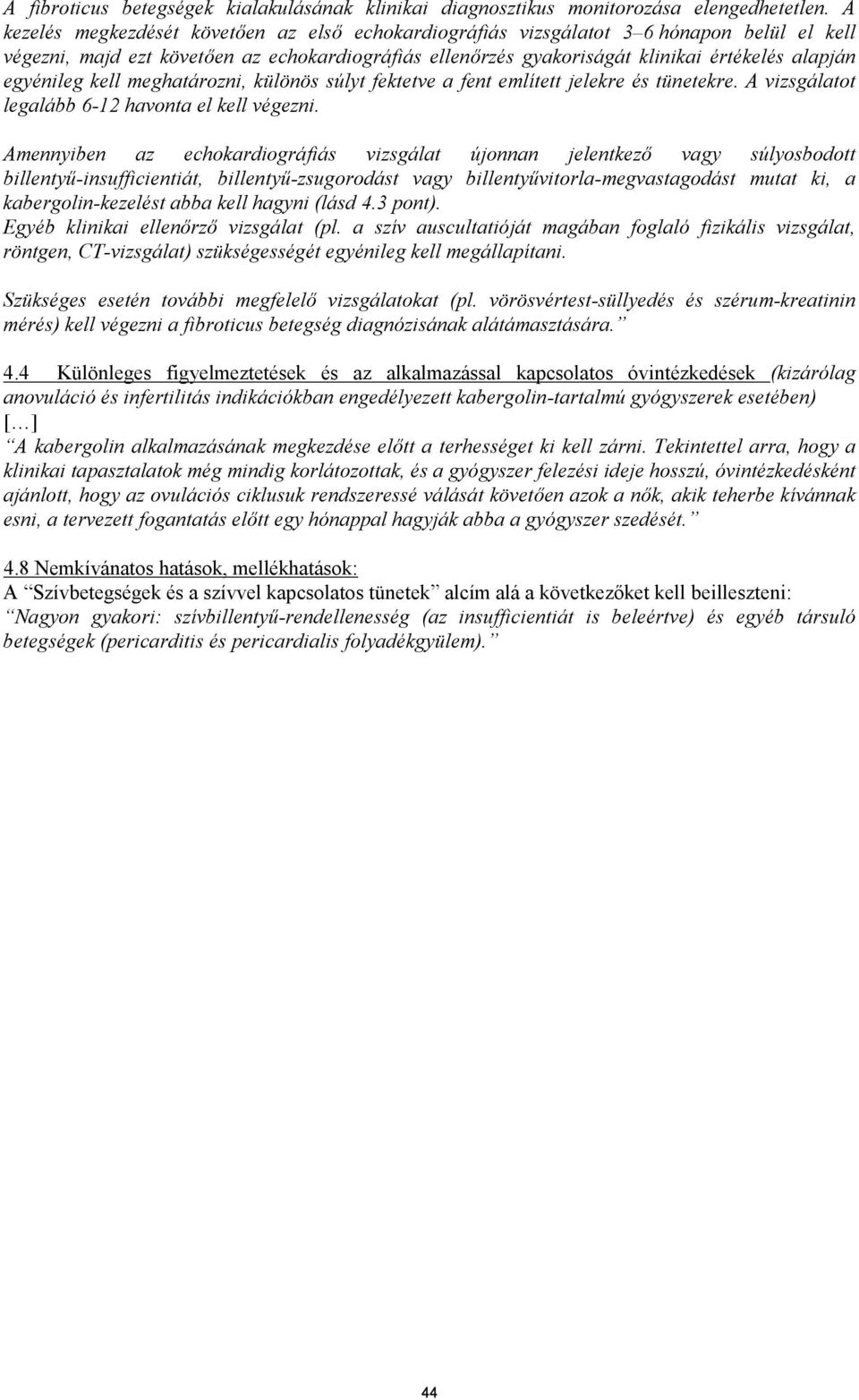 egyénileg kell meghatározni, különös súlyt fektetve a fent említett jelekre és tünetekre. A vizsgálatot legalább 6-12 havonta el kell végezni.