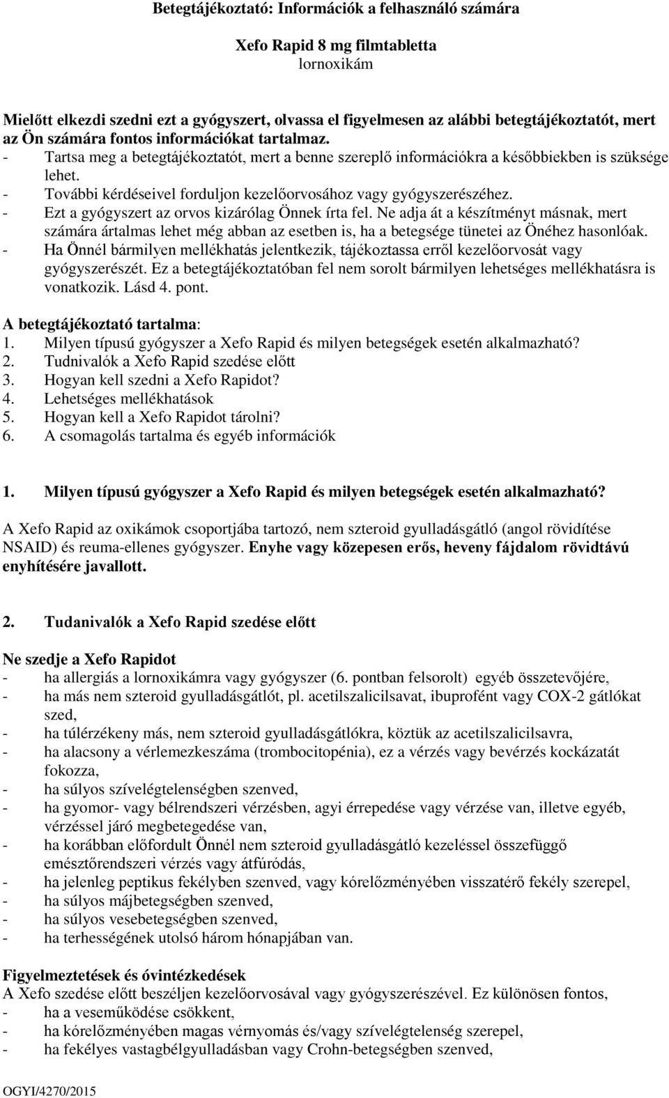 - További kérdéseivel forduljon kezelőorvosához vagy gyógyszerészéhez. - Ezt a gyógyszert az orvos kizárólag Önnek írta fel.