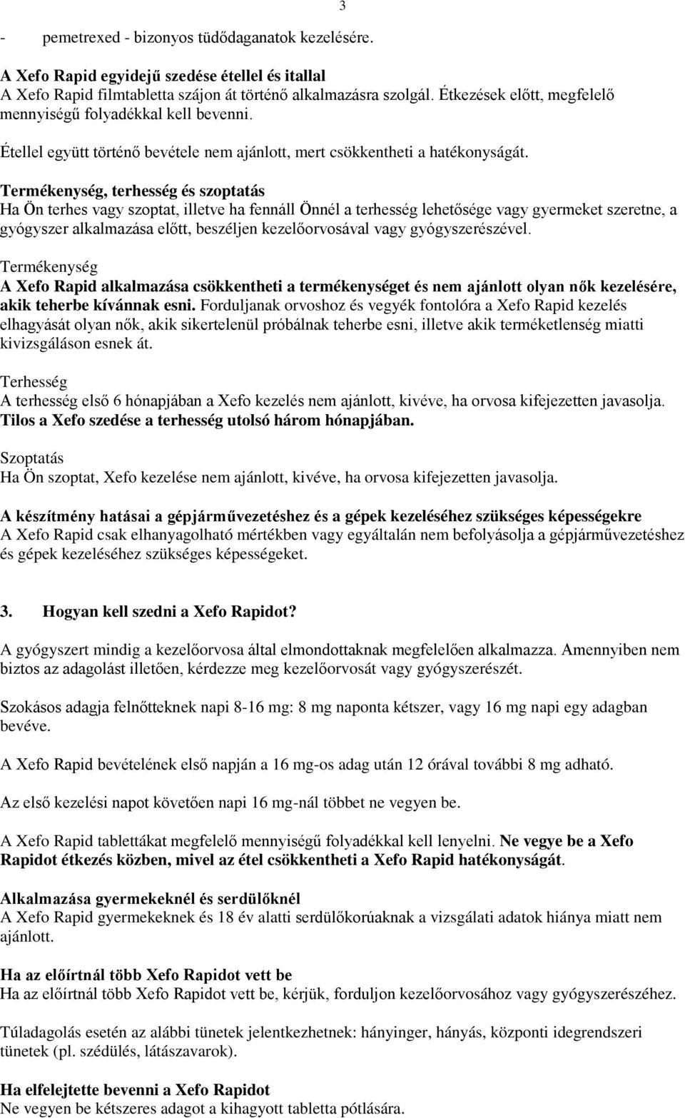 3 Termékenység, terhesség és szoptatás Ha Ön terhes vagy szoptat, illetve ha fennáll Önnél a terhesség lehetősége vagy gyermeket szeretne, a gyógyszer alkalmazása előtt, beszéljen kezelőorvosával