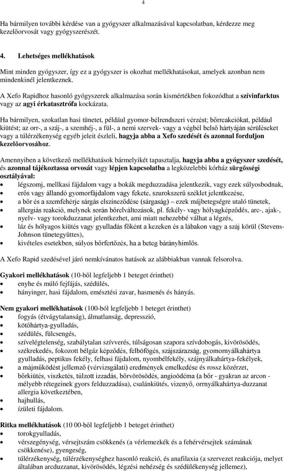 A Xefo Rapidhoz hasonló gyógyszerek alkalmazása során kismértékben fokozódhat a szívinfarktus vagy az agyi érkatasztrófa kockázata.
