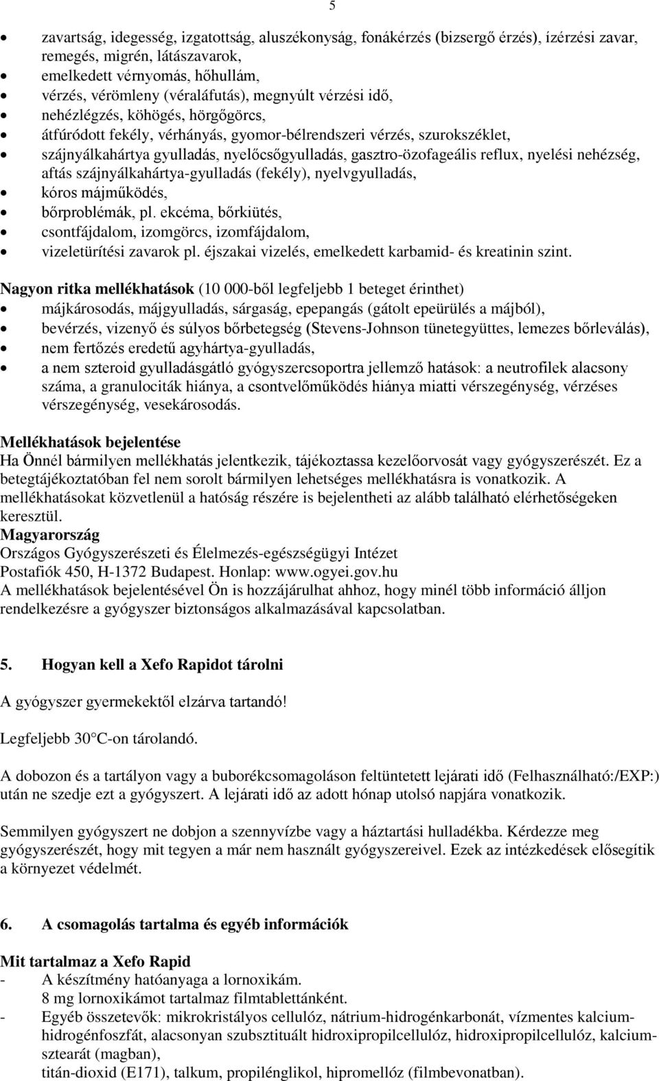 nyelési nehézség, aftás szájnyálkahártya-gyulladás (fekély), nyelvgyulladás, kóros májműködés, bőrproblémák, pl. ekcéma, bőrkiütés, csontfájdalom, izomgörcs, izomfájdalom, vizeletürítési zavarok pl.