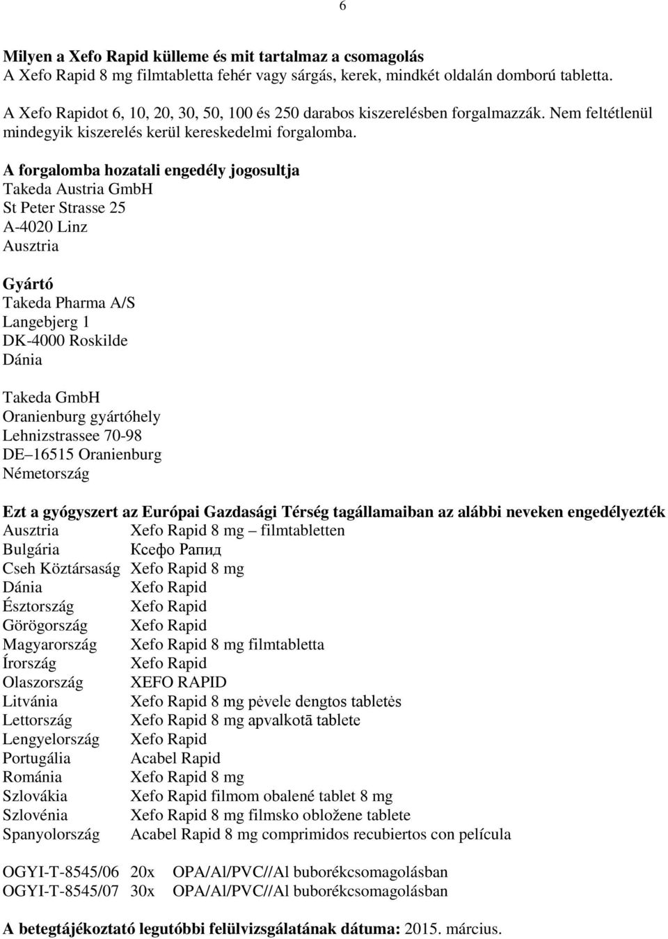 A forgalomba hozatali engedély jogosultja Takeda Austria GmbH St Peter Strasse 25 A-4020 Linz Ausztria Gyártó Takeda Pharma A/S Langebjerg 1 DK-4000 Roskilde Dánia Takeda GmbH Oranienburg gyártóhely