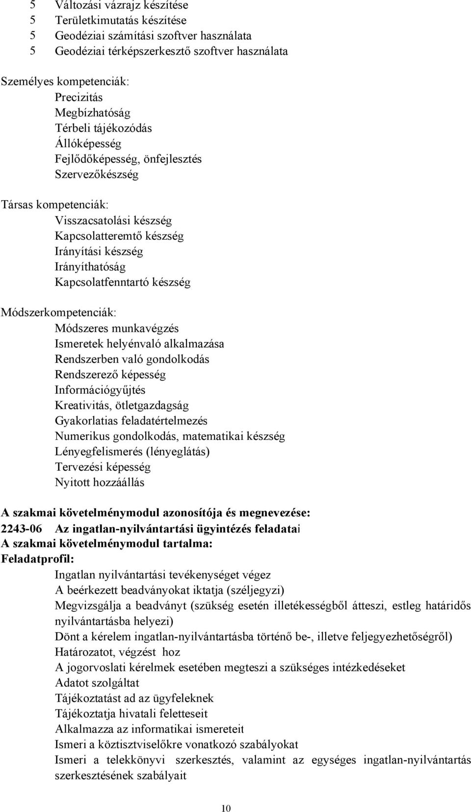 Módszeres munkavégzés Ismeretek helyénvaló alkalmazása Rendszerben való gondolkodás Rendszerező képesség Információgyűjtés Kreativitás, ötletgazdagság Gyakorlatias feladatértelmezés Numerikus