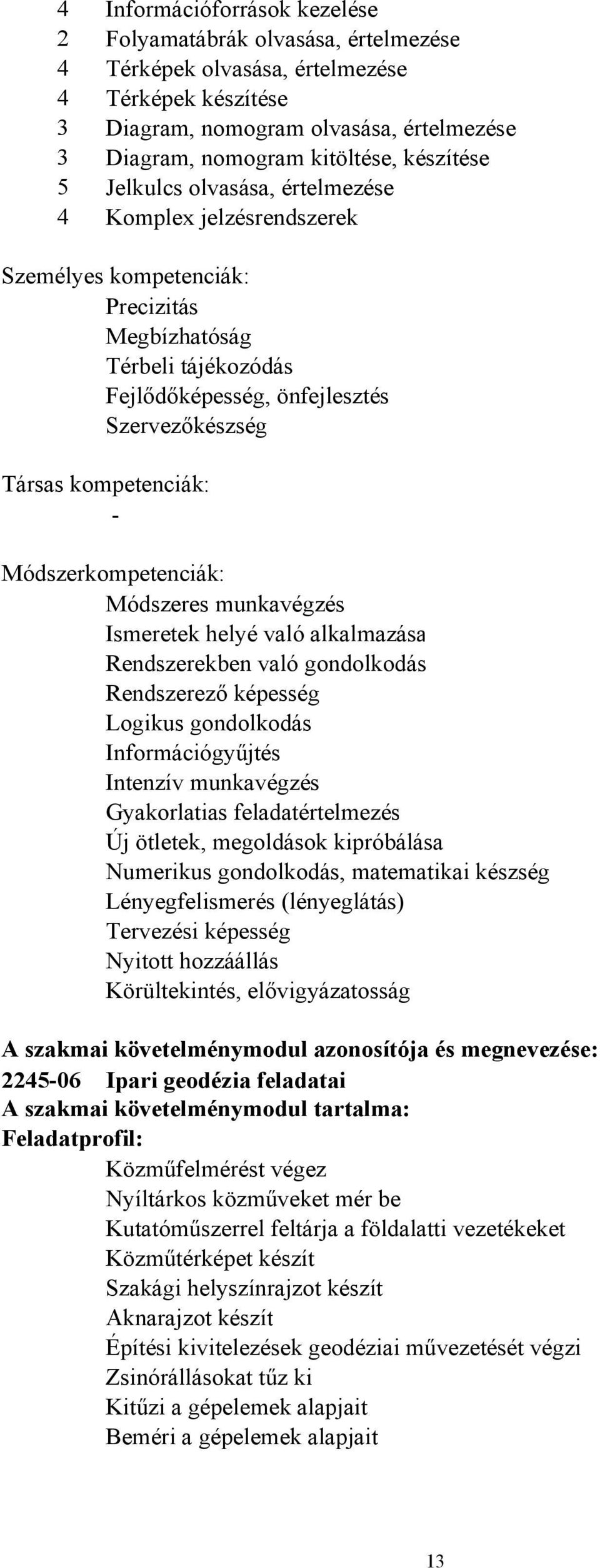 Módszerkompetenciák: Módszeres munkavégzés Ismeretek helyé való alkalmazása Rendszerekben való gondolkodás Rendszerező képesség Logikus gondolkodás Információgyűjtés Intenzív munkavégzés Gyakorlatias