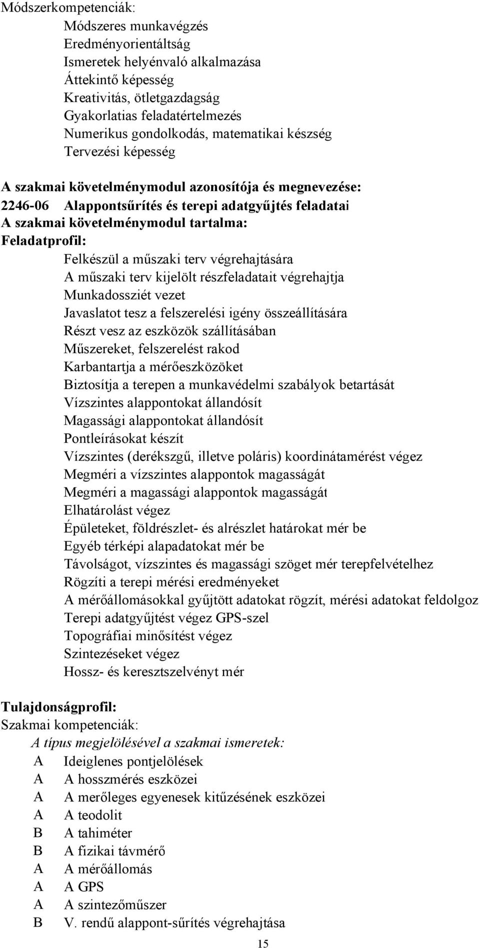 Feladatprofil: Felkészül a műszaki terv végrehajtására A műszaki terv kijelölt részfeladatait végrehajtja Munkadossziét vezet Javaslatot tesz a felszerelési igény összeállítására Részt vesz az