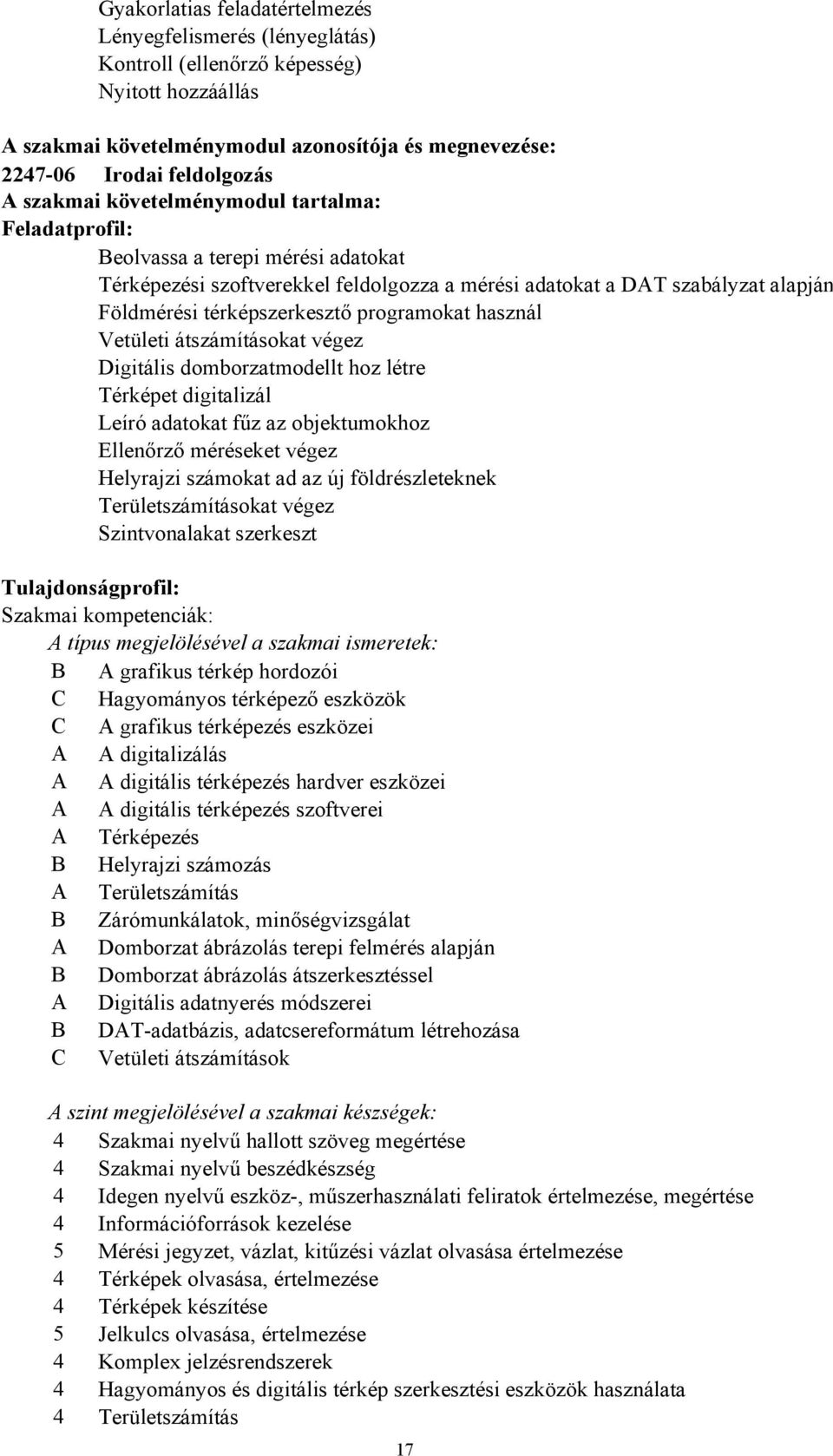 programokat használ Vetületi átszámításokat végez Digitális domborzatmodellt hoz létre Térképet digitalizál Leíró adatokat fűz az objektumokhoz Ellenőrző méréseket végez Helyrajzi számokat ad az új