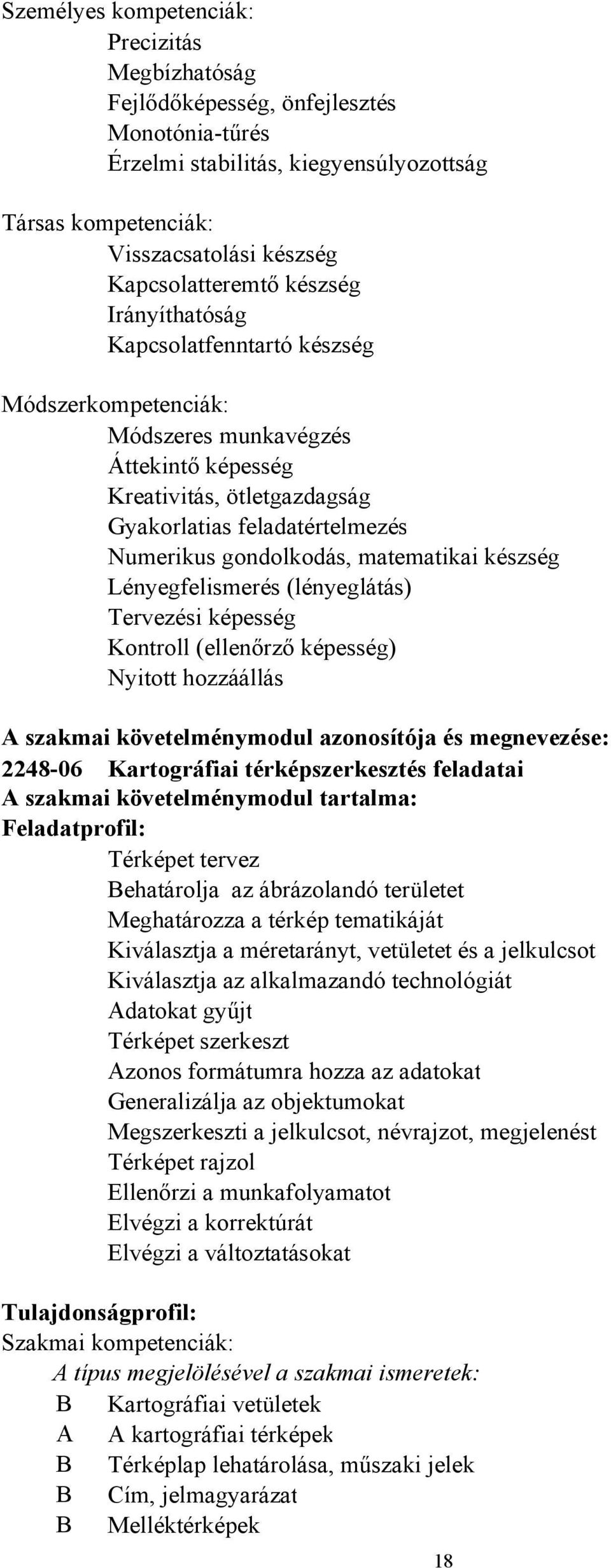 Lényegfelismerés (lényeglátás) Tervezési képesség Kontroll (ellenőrző képesség) Nyitott hozzáállás A szakmai követelménymodul azonosítója és megnevezése: 2248-06 Kartográfiai térképszerkesztés