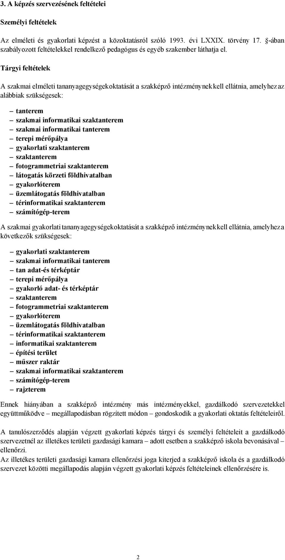 Tárgyi feltételek A szakmai elméleti tananyagegységekoktatását a szakképző intézménynek kell ellátnia, amelyhez az alábbiak szükségesek: tanterem szakmai informatikai szaktanterem szakmai