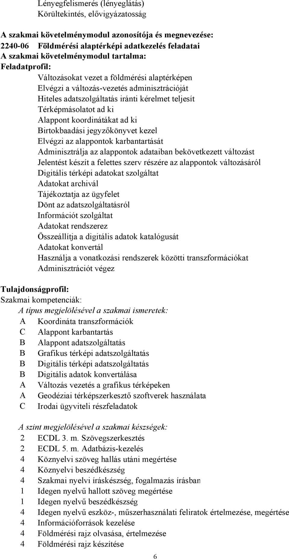 koordinátákat ad ki Birtokbaadási jegyzőkönyvet kezel Elvégzi az alappontok karbantartását Adminisztrálja az alappontok adataiban bekövetkezett változást Jelentést készít a felettes szerv részére az