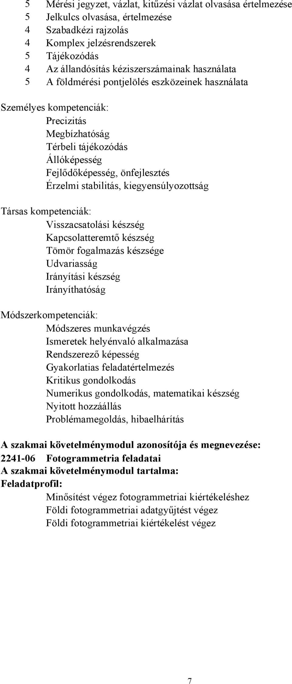 kiegyensúlyozottság Társas kompetenciák: Kapcsolatteremtő készség Tömör fogalmazás készsége Udvariasság Irányítási készség Irányíthatóság Módszerkompetenciák: Módszeres munkavégzés Ismeretek