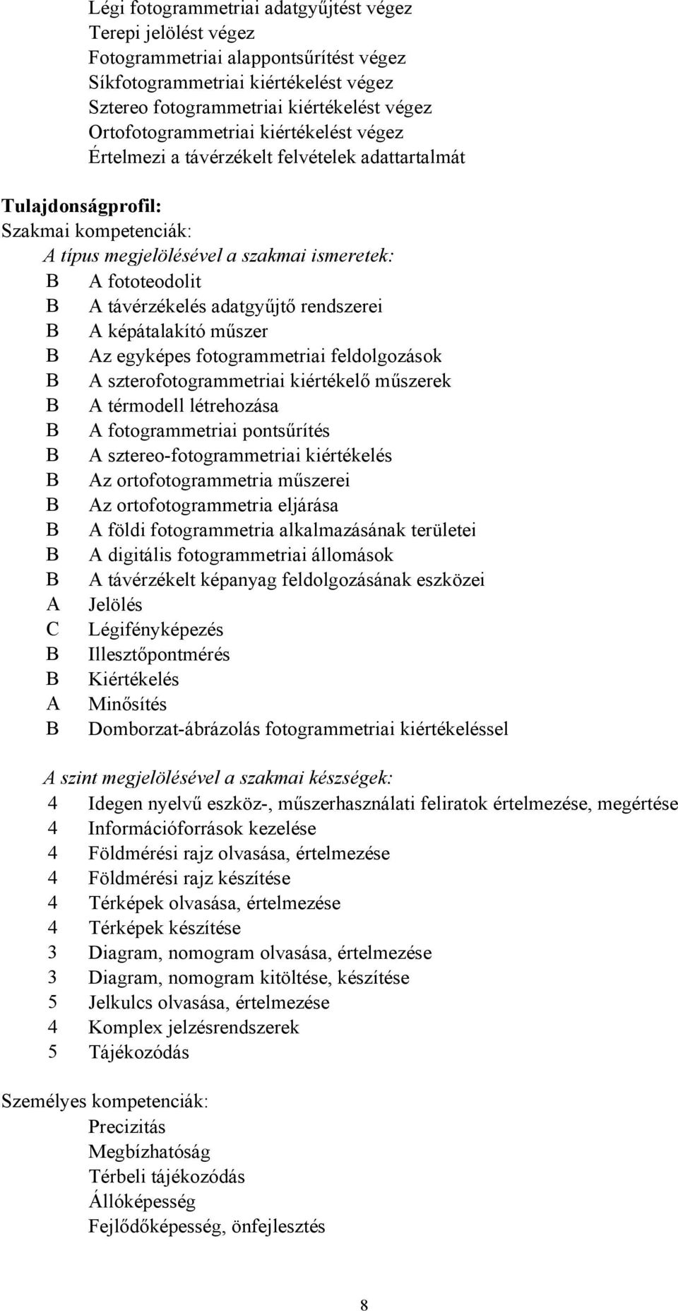 távérzékelés adatgyűjtő rendszerei B A képátalakító műszer B Az egyképes fotogrammetriai feldolgozások B A szterofotogrammetriai kiértékelő műszerek B A térmodell létrehozása B A fotogrammetriai