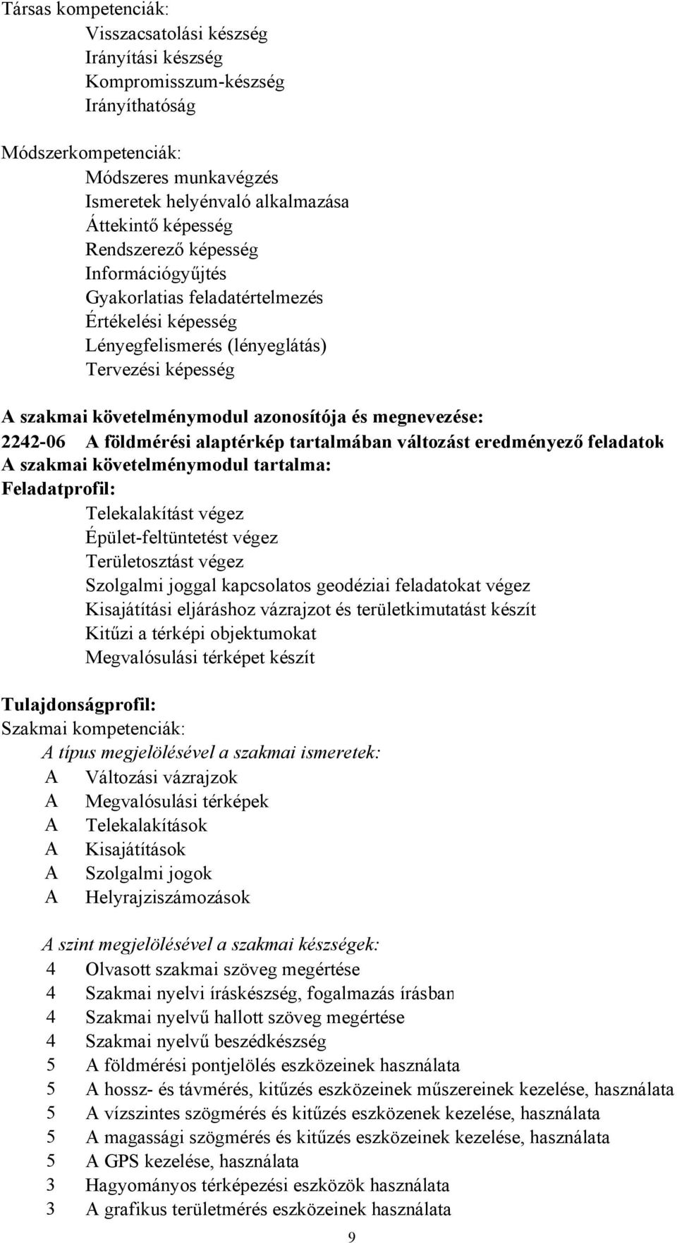 alaptérkép tartalmában változást eredményező feladatok A szakmai követelménymodul tartalma: Feladatprofil: Telekalakítást végez Épület-feltüntetést végez Területosztást végez Szolgalmi joggal