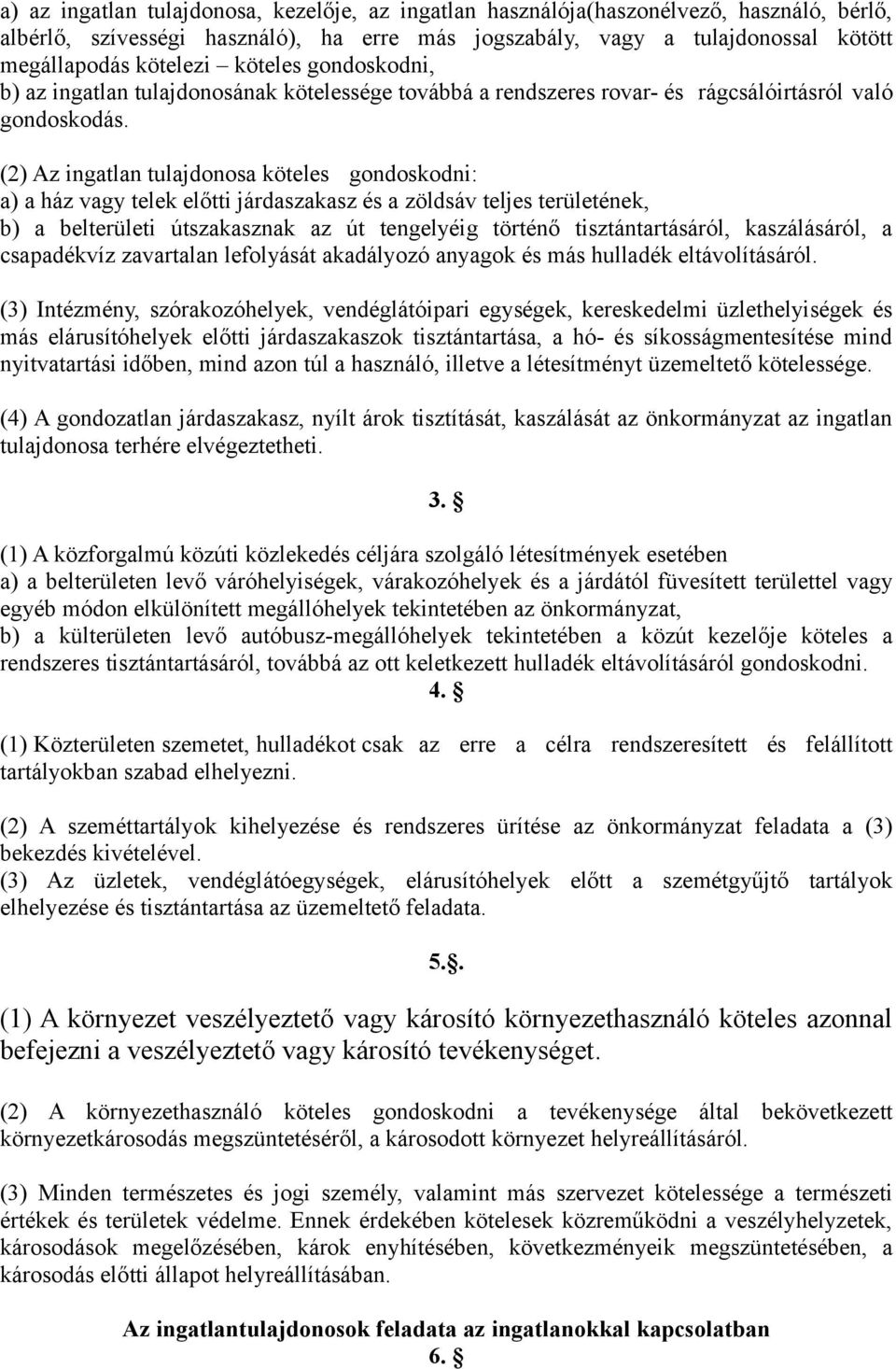 (2) Az ingatlan tulajdonosa köteles gondoskodni: a) a ház vagy telek előtti járdaszakasz és a zöldsáv teljes területének, b) a belterületi útszakasznak az út tengelyéig történő tisztántartásáról,