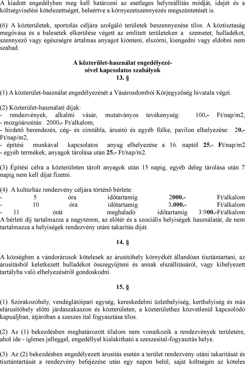 A köztisztaság megóvása és a balesetek elkerülése végett az említett területeken a szemetet, hulladékot, szennyező vagy egészségre ártalmas anyagot kiönteni, elszórni, kiengedni vagy eldobni nem