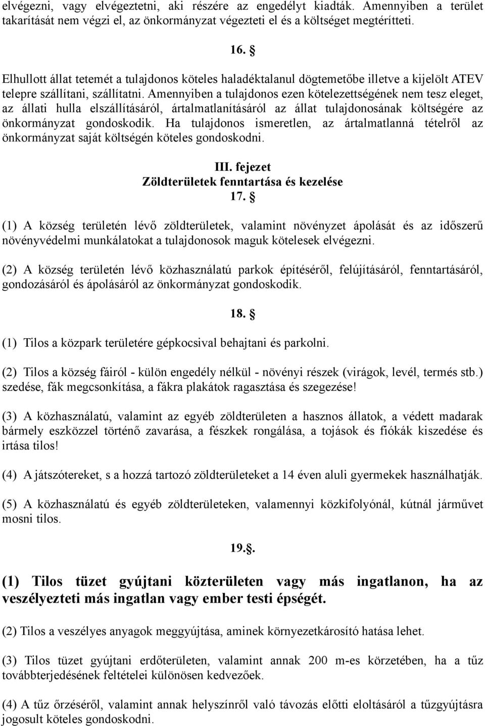Amennyiben a tulajdonos ezen kötelezettségének nem tesz eleget, az állati hulla elszállításáról, ártalmatlanításáról az állat tulajdonosának költségére az önkormányzat gondoskodik.