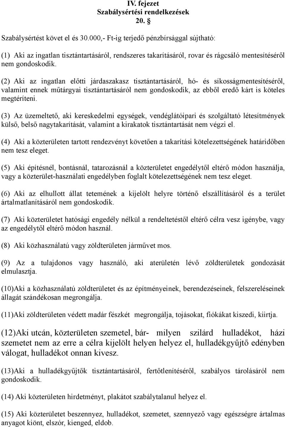 (2) Aki az ingatlan előtti járdaszakasz tisztántartásáról, hó- és síkosságmentesítéséről, valamint ennek műtárgyai tisztántartásáról nem gondoskodik, az ebből eredő kárt is köteles megtéríteni.