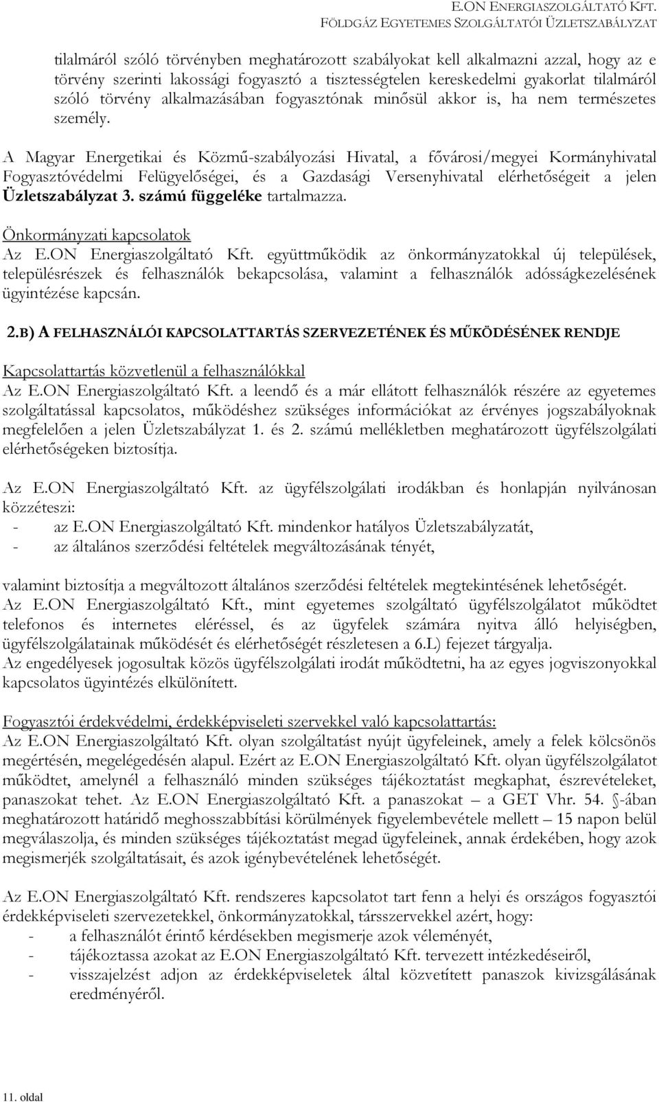 A Magyar Energetikai és Közmű-szabályozási Hivatal, a fővárosi/megyei Kormányhivatal Fogyasztóvédelmi Felügyelőségei, és a Gazdasági Versenyhivatal elérhetőségeit a jelen Üzletszabályzat 3.