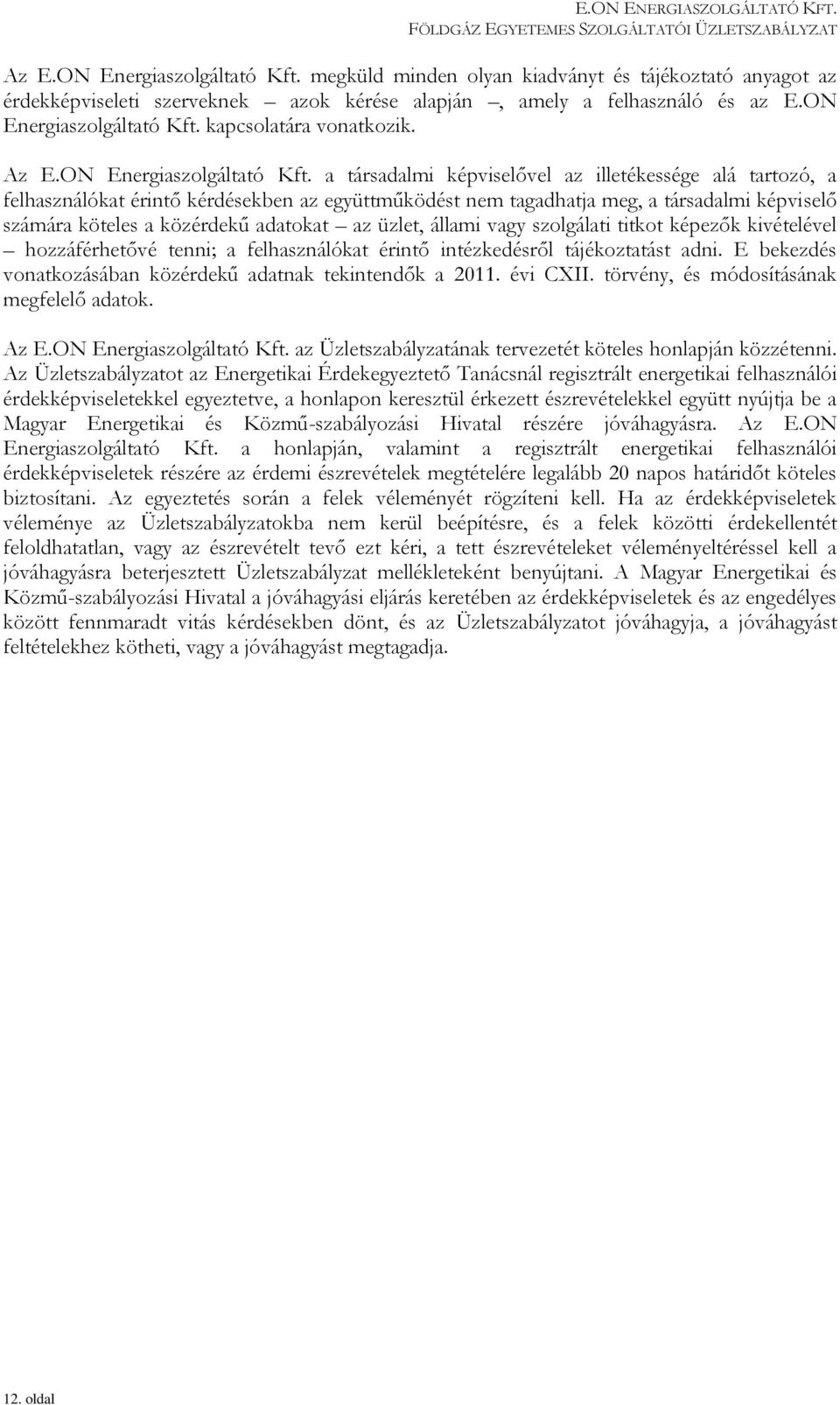 a társadalmi képviselővel az illetékessége alá tartozó, a felhasználókat érintő kérdésekben az együttműködést nem tagadhatja meg, a társadalmi képviselő számára köteles a közérdekű adatokat az üzlet,