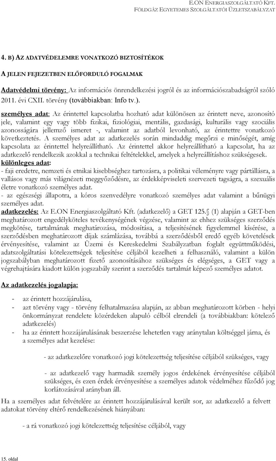 személyes adat: Az érintettel kapcsolatba hozható adat különösen az érintett neve, azonosító jele, valamint egy vagy több fizikai, fiziológiai, mentális, gazdasági, kulturális vagy szociális
