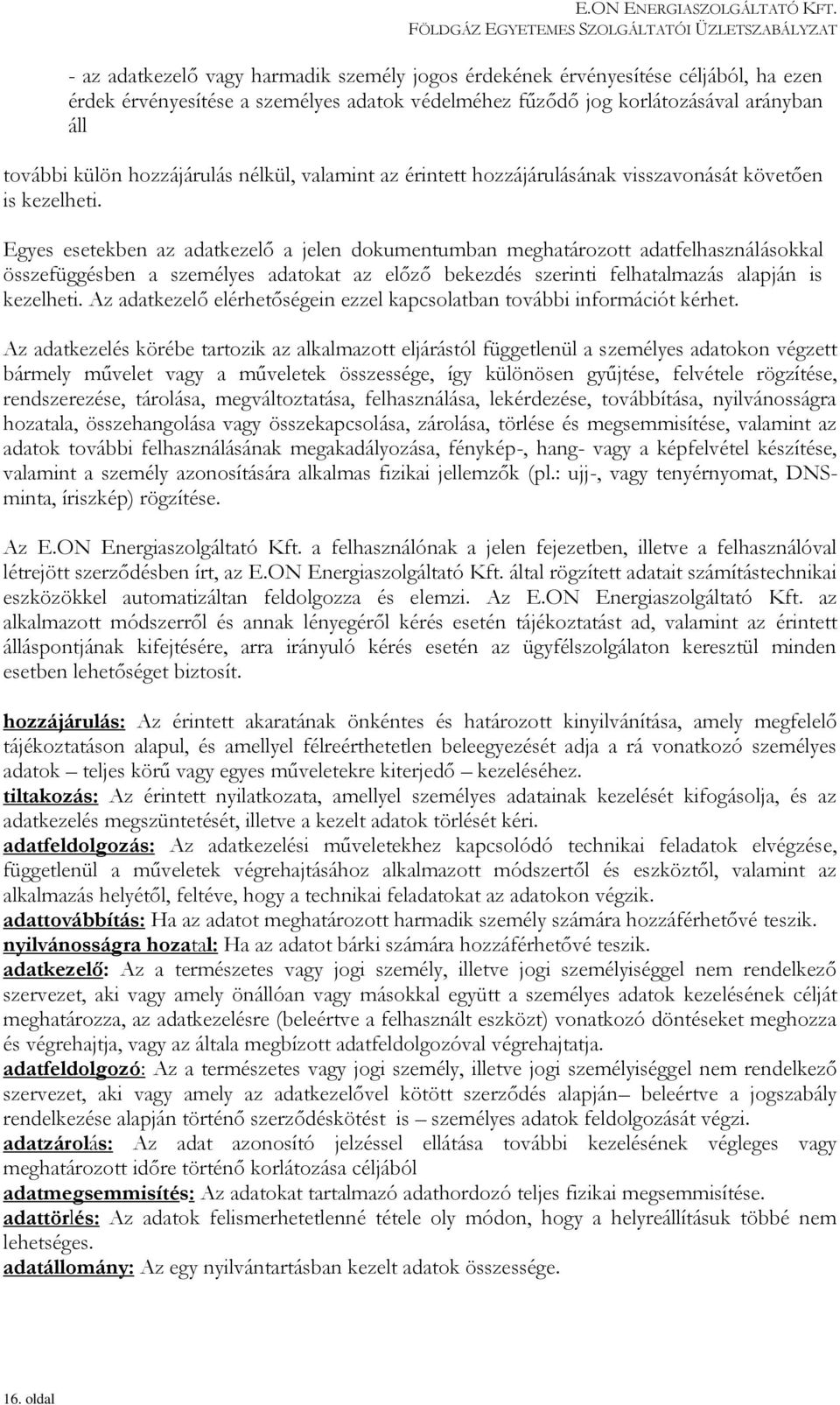 Egyes esetekben az adatkezelő a jelen dokumentumban meghatározott adatfelhasználásokkal összefüggésben a személyes adatokat az előző bekezdés szerinti felhatalmazás alapján is kezelheti.