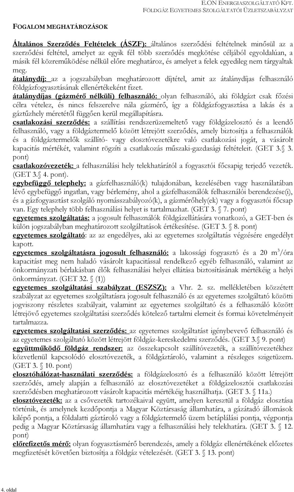 átalánydíj: az a jogszabályban meghatározott díjtétel, amit az átalánydíjas felhasználó földgázfogyasztásának ellenértékeként fizet.