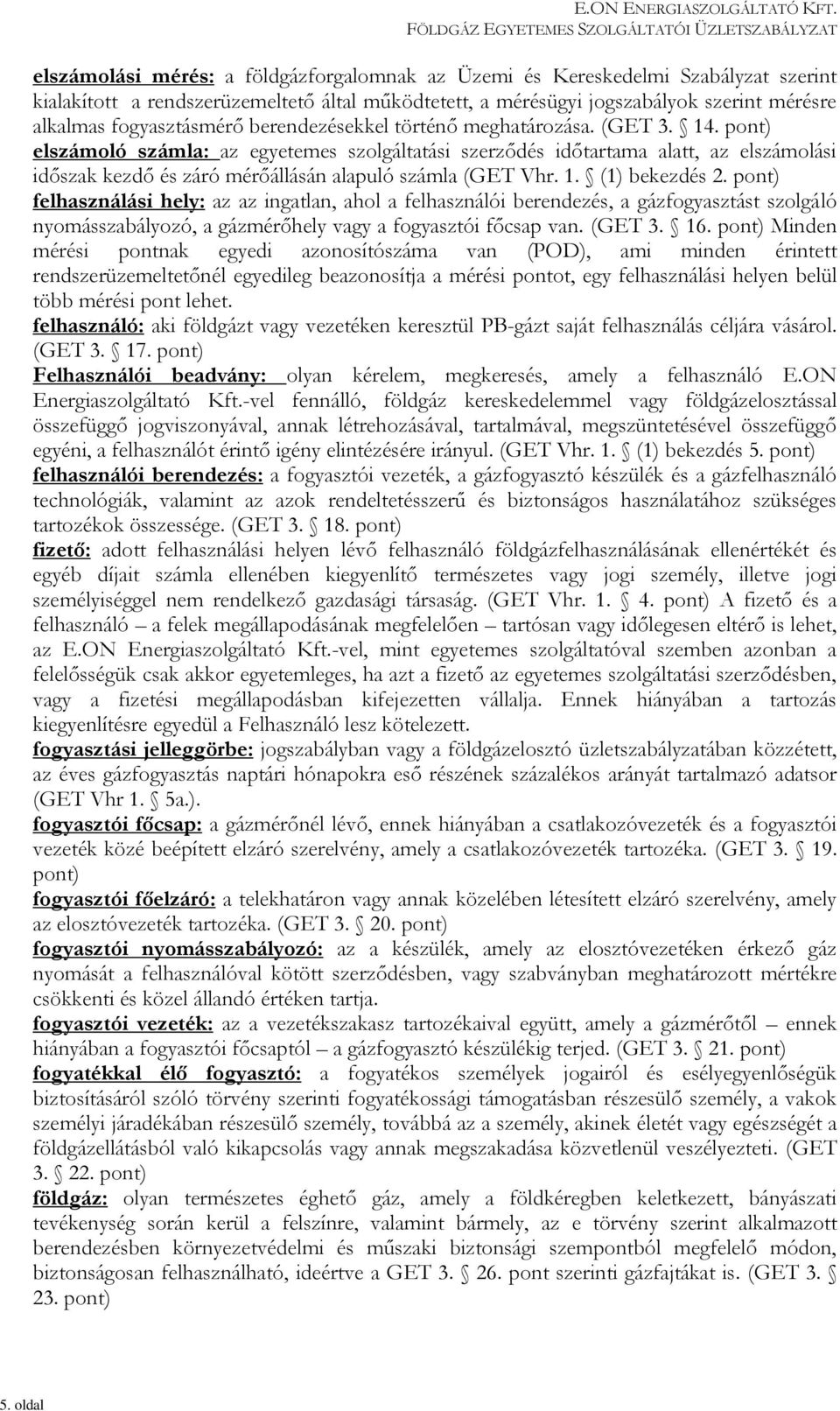 pont) elszámoló számla: az egyetemes szolgáltatási szerződés időtartama alatt, az elszámolási időszak kezdő és záró mérőállásán alapuló számla (GET Vhr. 1. (1) bekezdés 2.