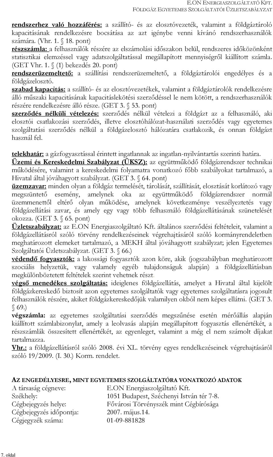 (GET Vhr. 1. (1) bekezdés 20. pont) rendszerüzemeltető: a szállítási rendszerüzemeltető, a földgáztárolói engedélyes és a földgázelosztó.