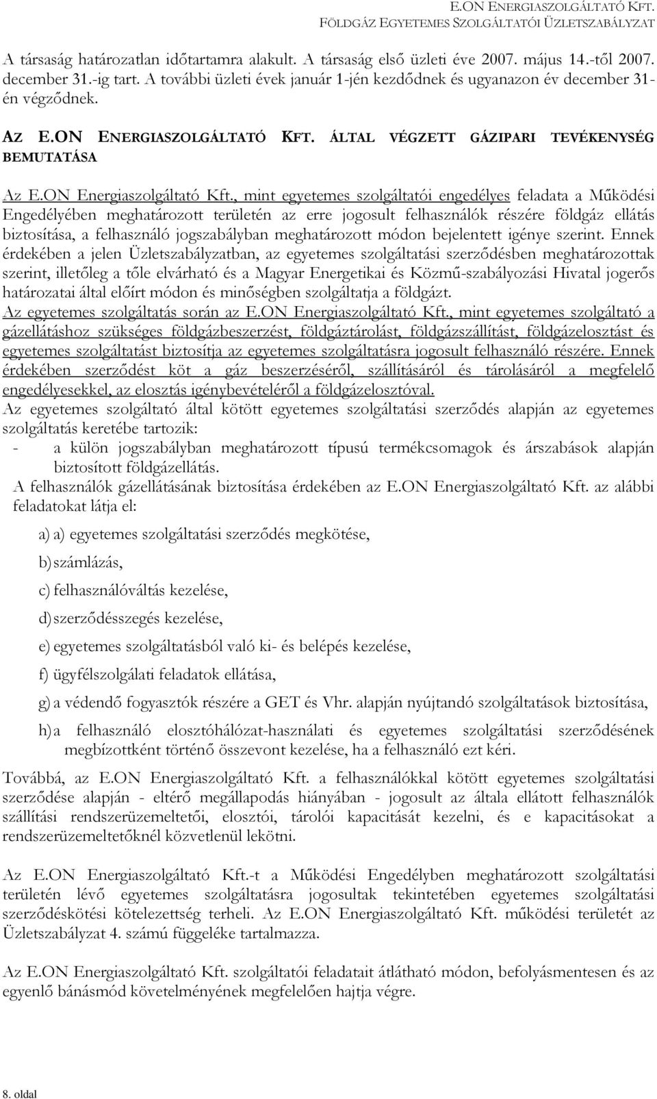 , mint egyetemes szolgáltatói engedélyes feladata a Működési Engedélyében meghatározott területén az erre jogosult felhasználók részére földgáz ellátás biztosítása, a felhasználó jogszabályban
