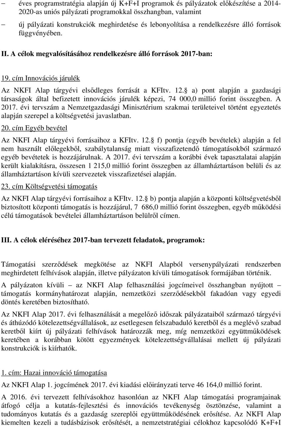 a) pont alapján a gazdasági társaságok által befizetett innovációs járulék képezi, 74 000,0 millió forint összegben. A 2017.